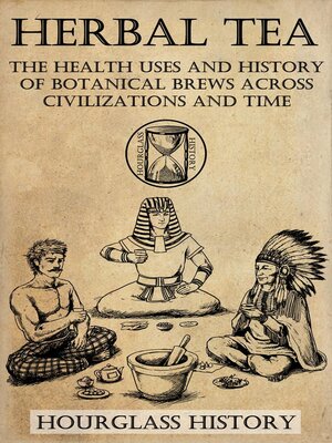 cover image of Herbal Tea--The Health Uses and History of Botanical Brews Across Civilizations and Time